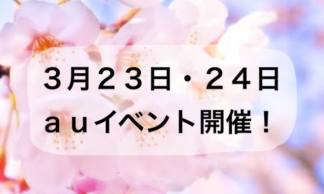 【西泉店】3月23日（土）24（日）auイベント開催します！☆★