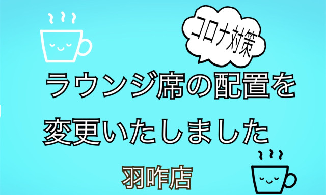 【羽咋店】コロナ対策！ラウンジ席の配置を変更いたしました！