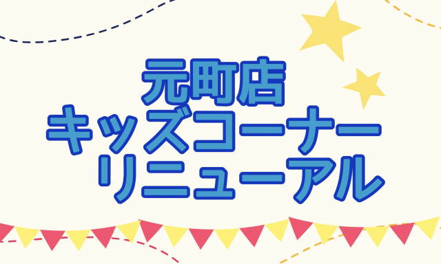 【元町店】キッズコーナーリニューアルしました♪