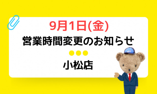 【小松店】9月1日(金)営業時間変更のお知らせ