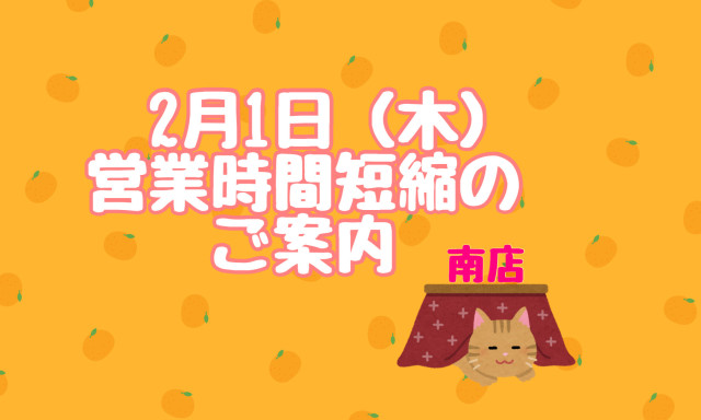 【南店】2月1日(木)営業時間短縮のご案内