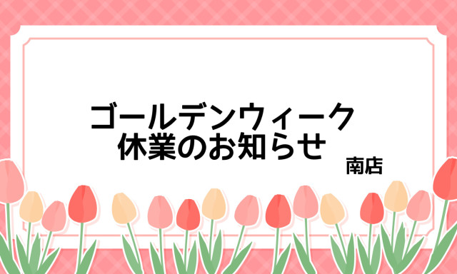 【南店】ゴールデンウィーク休業のお知らせ