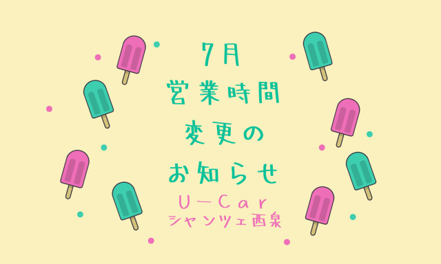【U-Carシャンツェ西泉】7月3日(木)営業時間変更のお知らせ