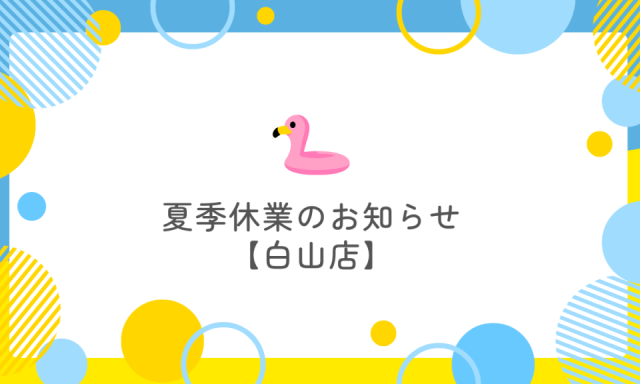 【白山店】夏季休業のお知らせです