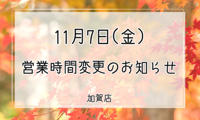 【加賀店】営業時間変更のお知らせ