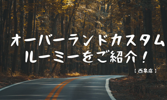 【西泉店】オーバーランドカスタムルーミーをご紹介！