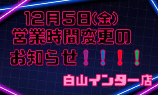 【白山インター店】営業時間変更のお知らせ！！！！