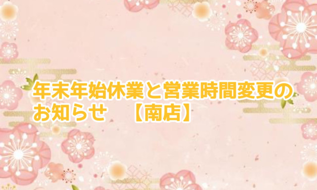 【南店】年末年始休業と営業時間変更のお知らせ