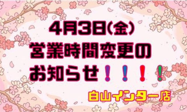【白山インター店】営業時間変更のお知らせ！！！！