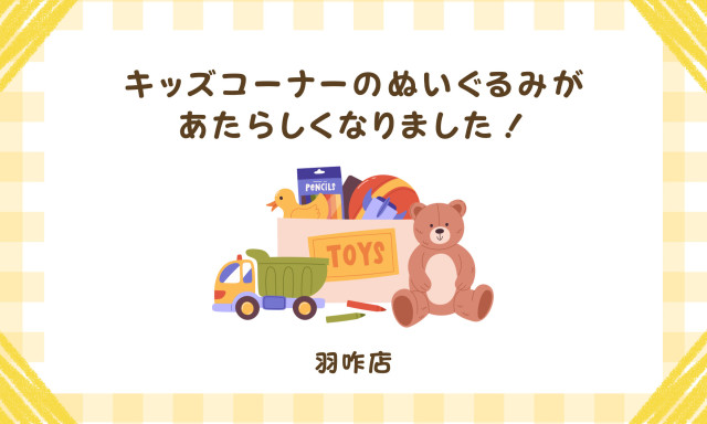 【羽咋店】キッズコーナーのぬいぐるみが新しくなりました！