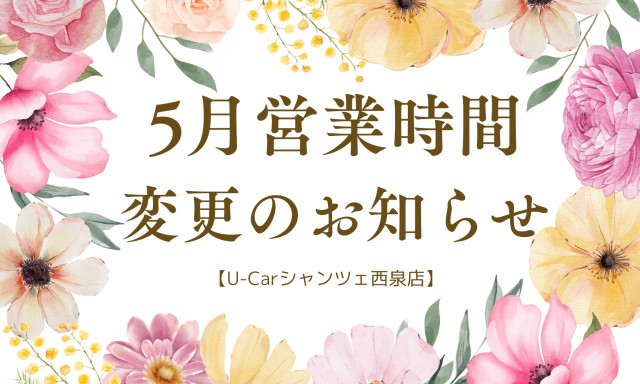 【U-Carシャンツェ西泉】5月7日（木）営業時間変更のお知らせ