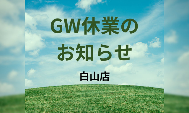 【白山店】GW休業のお知らせ