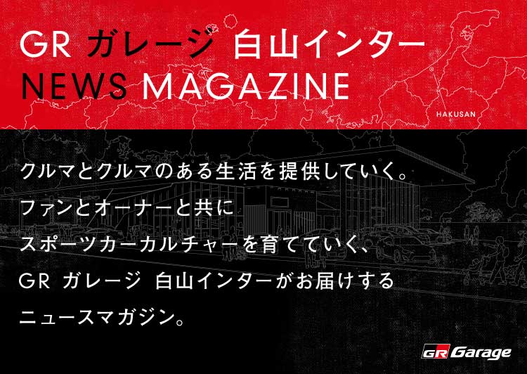 GR ガレージ 白山インター NEWS MAGAZINE