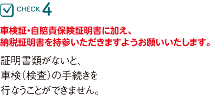 車検証・自賠責保険証明書に加え、納税証明書を持参いただきますようお願いいたします。