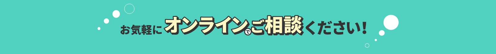 お気軽にオンラインでご相談ください！