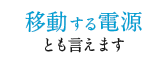 移動する電源とも言えます