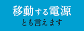 移動する電源とも言えます